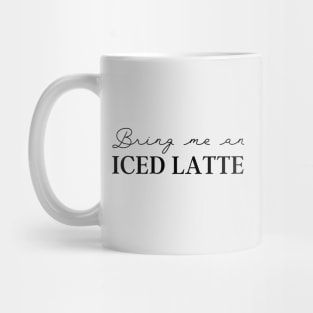Coffee Lover Bring Me Iced Latte Mug